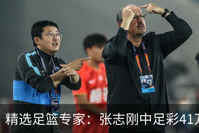 精选足篮专家：张志刚中足彩41万 朱宇桐7连红