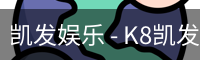 凯发娱乐 - K8凯发官网网址